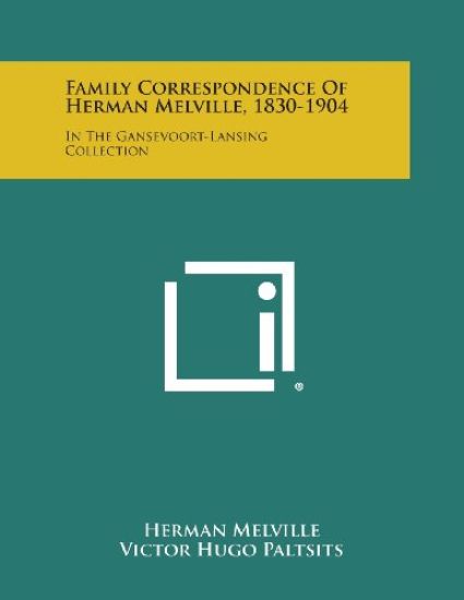 Family Correspondence of Herman Melville, 1830-1904: In the Gansevoort-Lansing Collection