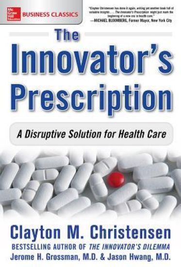 The Innovator's Prescription: A Disruptive Solution for Health Care