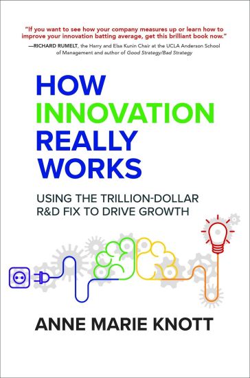 How Innovation Really Works: Using the Trillion-Dollar R&D Fix to Drive Growth