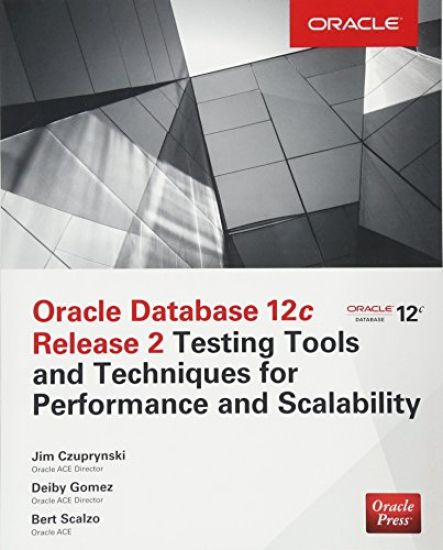 Oracle Database 12c Release 2 Testing Tools and Techniques for Performance and Scalability