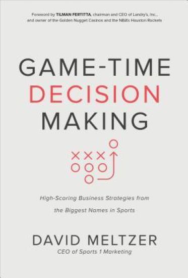 Game-Time Decision Making: High-Scoring Business Strategies from the Biggest Names in Sports