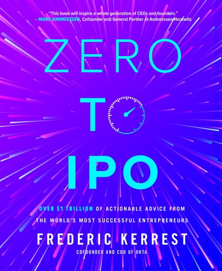 Zero to IPO: Over $1 Trillion of Actionable Advice from the World's Most Successful Entrepreneurs