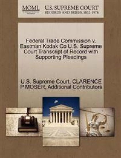 Federal Trade Commission V. Eastman Kodak Co U.S. Supreme Court Transcript of Record with Supporting Pleadings