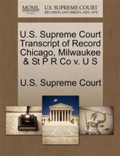 U.S. Supreme Court Transcript of Record Chicago, Milwaukee & St P R Co V. U S