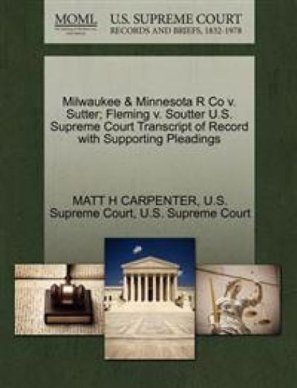 Milwaukee & Minnesota R Co v. Sutter; Fleming v. Soutter U.S. Supreme Court Transcript of Record with Supporting Pleadings