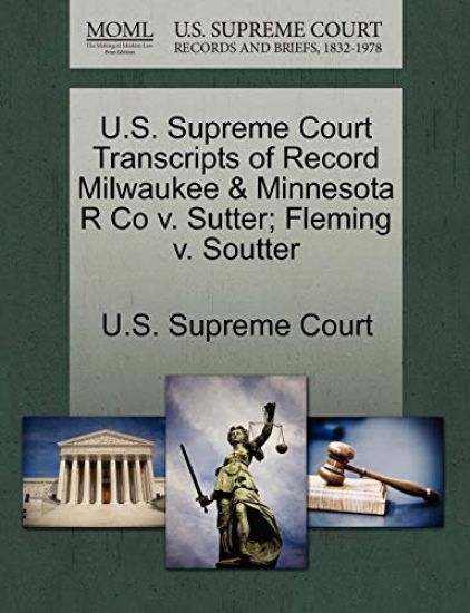 U.S. Supreme Court Transcripts of Record Milwaukee & Minnesota R Co V. Sutter; Fleming V. Soutter