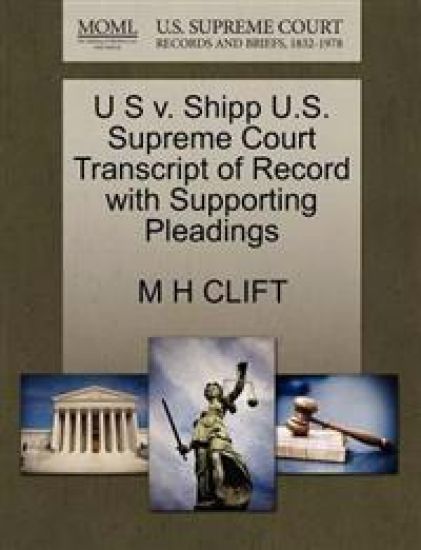 U S V. Shipp U.S. Supreme Court Transcript of Record with Supporting Pleadings