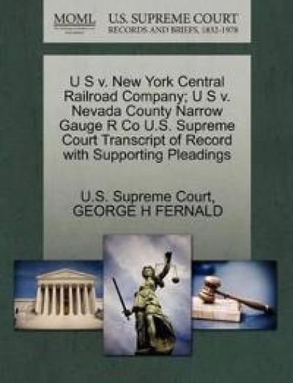 U S V. New York Central Railroad Company; U S V. Nevada County Narrow Gauge R Co U.S. Supreme Court Transcript of Record with Supporting Pleadings