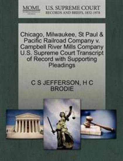 Chicago, Milwaukee, St Paul & Pacific Railroad Company V. Campbell River Mills Company U.S. Supreme Court Transcript of Record with Supporting Pleadings