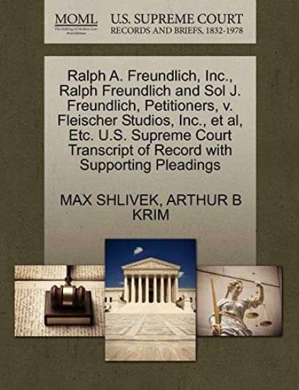 Ralph A. Freundlich, Inc., Ralph Freundlich and Sol J. Freundlich, Petitioners, V. Fleischer Studios, Inc., Et Al, Etc. U.S. Supreme Court Transcript of Record with Supporting Pleadings