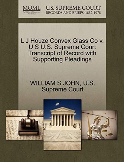 L J Houze Convex Glass Co V. U S U.S. Supreme Court Transcript of Record with Supporting Pleadings