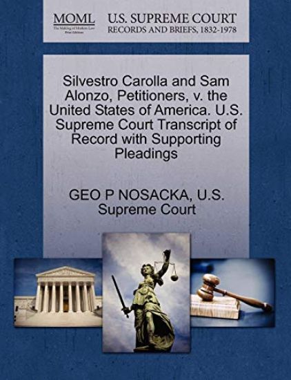 Silvestro Carolla and Sam Alonzo, Petitioners, V. the United States of America. U.S. Supreme Court Transcript of Record with Supporting Pleadings