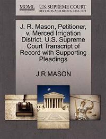 J. R. Mason, Petitioner, V. Merced Irrigation District. U.S. Supreme Court Transcript of Record with Supporting Pleadings