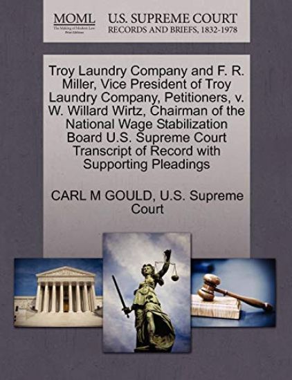 Troy Laundry Company and F. R. Miller, Vice President of Troy Laundry Company, Petitioners, V. W. Willard Wirtz, Chairman of the National Wage Stabilization Board U.S. Supreme Court Transcript of Record with Supporting Pleadings