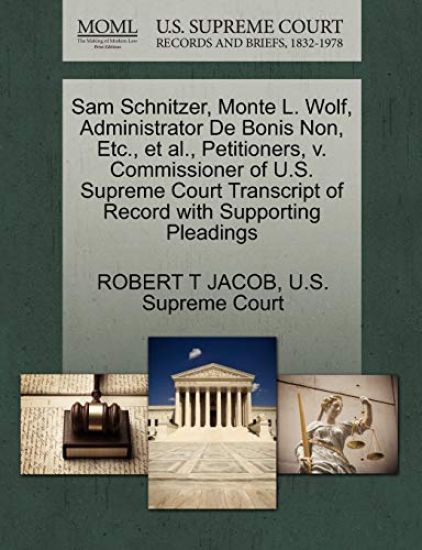 Sam Schnitzer, Monte L. Wolf, Administrator de Bonis Non, Etc., et al., Petitioners, V. Commissioner of U.S. Supreme Court Transcript of Record with Supporting Pleadings
