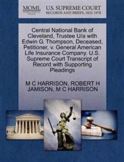 Central National Bank of Cleveland, Trustee U/A with Edwin G. Thompson, Deceased, Petitioner, V. General American Life Insurance Company. U.S. Supreme Court Transcript of Record with Supporting Pleadings