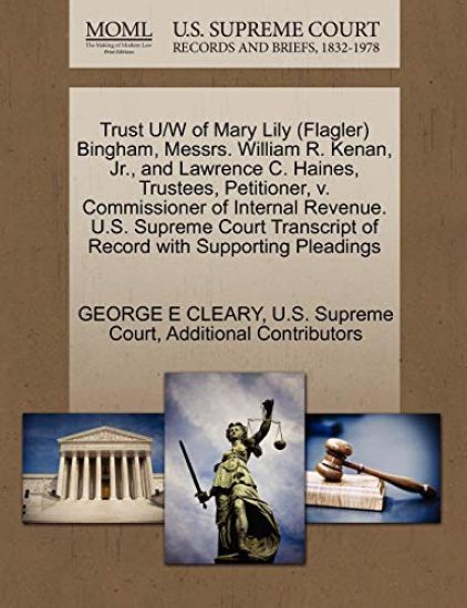 Trust U/W of Mary Lily (Flagler) Bingham, Messrs. William R. Kenan, Jr., and Lawrence C. Haines, Trustees, Petitioner, V. Commissioner of Internal Revenue. U.S. Supreme Court Transcript of Record with Supporting Pleadings