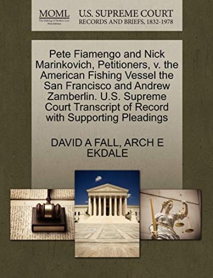Pete Fiamengo and Nick Marinkovich, Petitioners, V. the American Fishing Vessel the San Francisco and Andrew Zamberlin. U.S. Supreme Court Transcript of Record with Supporting Pleadings