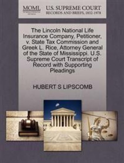 The Lincoln National Life Insurance Company, Petitioner, V. State Tax Commission and Greek L. Rice, Attorney General of the State of Mississippi. U.S. Supreme Court Transcript of Record with Supporting Pleadings