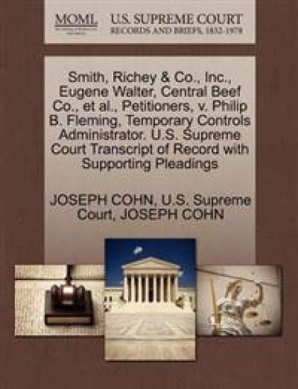 Smith, Richey & Co., Inc., Eugene Walter, Central Beef Co., Et Al., Petitioners, V. Philip B. Fleming, Temporary Controls Administrator. U.S. Supreme Court Transcript of Record with Supporting Pleadings