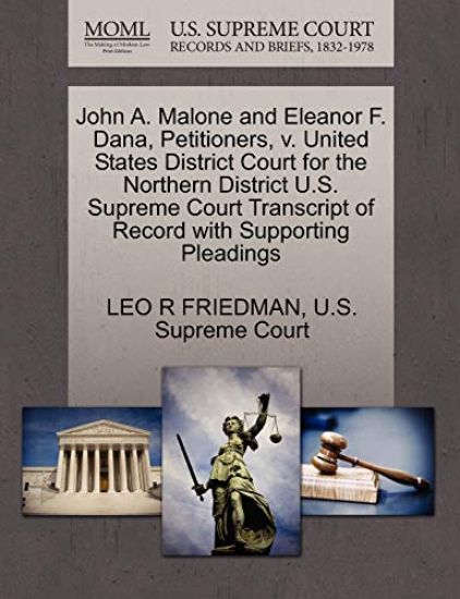 John A. Malone and Eleanor F. Dana, Petitioners, V. United States District Court for the Northern District U.S. Supreme Court Transcript of Record with Supporting Pleadings