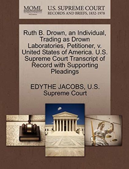 Ruth B. Drown, an Individual, Trading as Drown Laboratories, Petitioner, V. United States of America. U.S. Supreme Court Transcript of Record with Supporting Pleadings