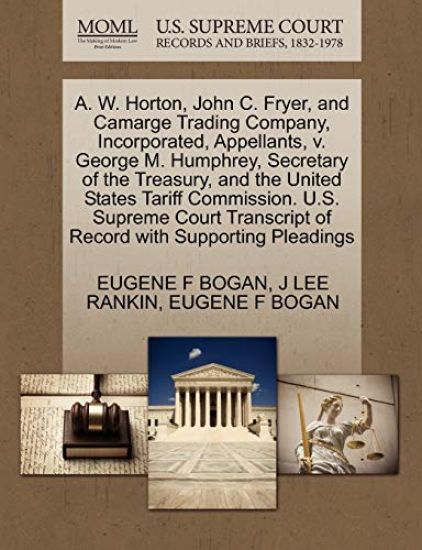 A. W. Horton, John C. Fryer, and Camarge Trading Company, Incorporated, Appellants, V. George M. Humphrey, Secretary of the Treasury, and the United States Tariff Commission. U.S. Supreme Court Transcript of Record with Supporting Pleadings