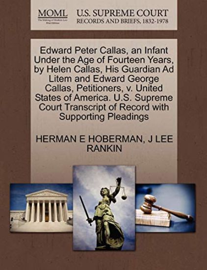 Edward Peter Callas, an Infant Under the Age of Fourteen Years, by Helen Callas, His Guardian Ad Litem and Edward George Callas, Petitioners, V. United States of America. U.S. Supreme Court Transcript of Record with Supporting Pleadings