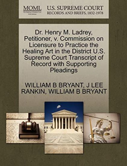 Dr. Henry M. Ladrey, Petitioner, V. Commission on Licensure to Practice the Healing Art in the District U.S. Supreme Court Transcript of Record with Supporting Pleadings