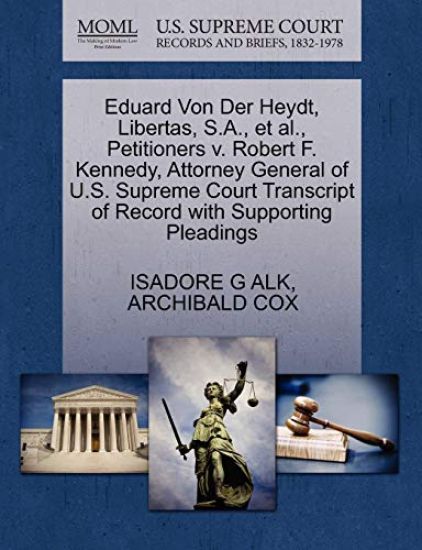 Eduard Von Der Heydt, Libertas, S.A., et al., Petitioners v. Robert F. Kennedy, Attorney General of U.S. Supreme Court Transcript of Record with Supporting Pleadings
