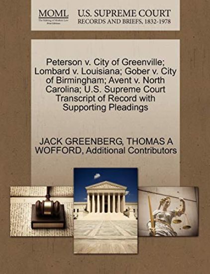 Peterson V. City of Greenville; Lombard V. Louisiana; Gober V. City of Birmingham; Avent V. North Carolina; U.S. Supreme Court Transcript of Record with Supporting Pleadings