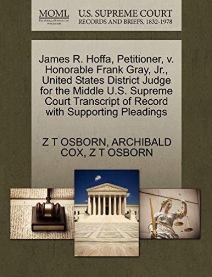 James R. Hoffa, Petitioner, V. Honorable Frank Gray, JR., United States District Judge for the Middle U.S. Supreme Court Transcript of Record with Supporting Pleadings