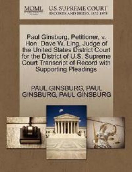 Paul Ginsburg, Petitioner, v. Hon. Dave W. Ling, Judge of the United States District Court for the District of U.S. Supreme Court Transcript of Record with Supporting Pleadings