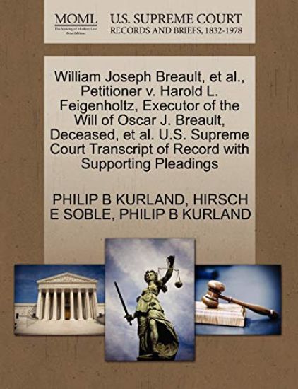 William Joseph Breault, et al., Petitioner V. Harold L. Feigenholtz, Executor of the Will of Oscar J. Breault, Deceased, et al. U.S. Supreme Court Transcript of Record with Supporting Pleadings