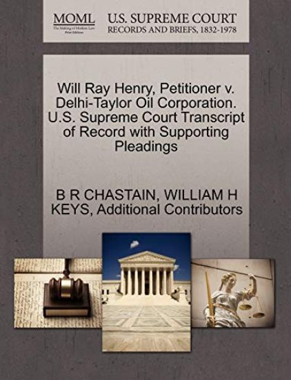 Will Ray Henry, Petitioner V. Delhi-Taylor Oil Corporation. U.S. Supreme Court Transcript of Record with Supporting Pleadings