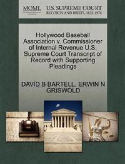 Hollywood Baseball Association V. Commissioner of Internal Revenue U.S. Supreme Court Transcript of Record with Supporting Pleadings