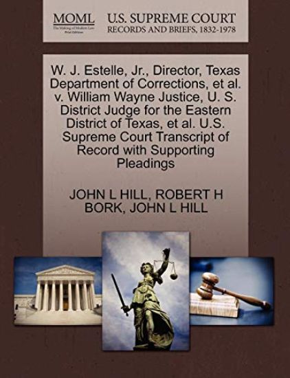W. J. Estelle, JR., Director, Texas Department of Corrections, et al. V. William Wayne Justice, U. S. District Judge for the Eastern District of Texas, et al. U.S. Supreme Court Transcript of Record with Supporting Pleadings