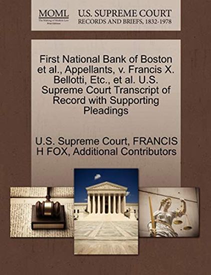 First National Bank of Boston et al., Appellants, V. Francis X. Bellotti, Etc., et al. U.S. Supreme Court Transcript of Record with Supporting Pleadings