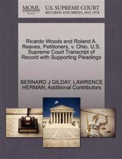 Ricardo Woods and Roland A. Reaves, Petitioners, V. Ohio. U.S. Supreme Court Transcript of Record with Supporting Pleadings