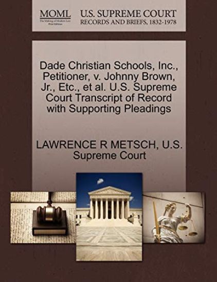 Dade Christian Schools, Inc., Petitioner, V. Johnny Brown, JR., Etc., et al. U.S. Supreme Court Transcript of Record with Supporting Pleadings