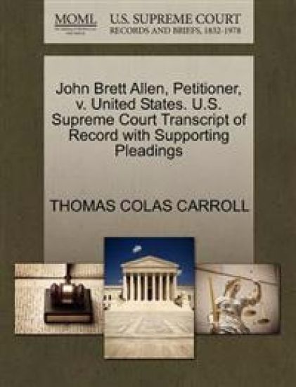 John Brett Allen, Petitioner, V. United States. U.S. Supreme Court Transcript of Record with Supporting Pleadings