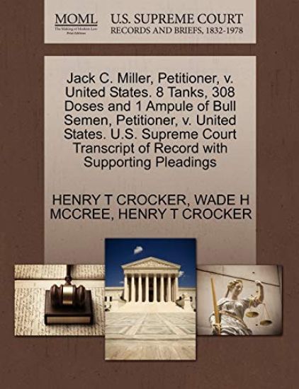 Jack C. Miller, Petitioner, V. United States. 8 Tanks, 308 Doses and 1 Ampule of Bull Semen, Petitioner, V. United States. U.S. Supreme Court Transcript of Record with Supporting Pleadings