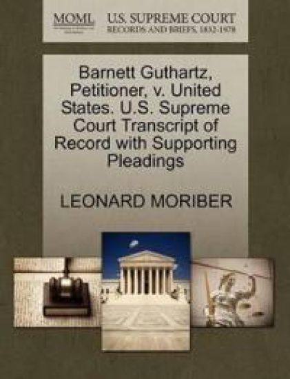 Barnett Guthartz, Petitioner, V. United States. U.S. Supreme Court Transcript of Record with Supporting Pleadings