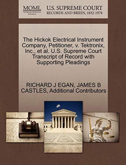 The Hickok Electrical Instrument Company, Petitioner, V. Tektronix, Inc., et al. U.S. Supreme Court Transcript of Record with Supporting Pleadings