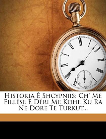 Historia É Shcypniis: Ch' Me Fillése E Déri Me Kohe Ku Ra Ne Dore Te Turkut...