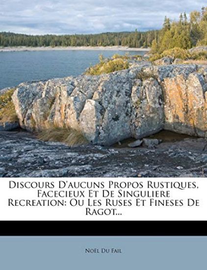 Discours D'aucuns Propos Rustiques, Facecieux Et De Singuliere Recreation: Ou Les Ruses Et Fineses De Ragot...