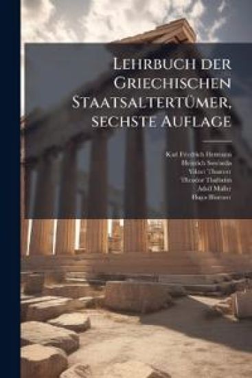 Lehrbuch Der Griechischen Staatsaltertumer, Sechste Auflage
