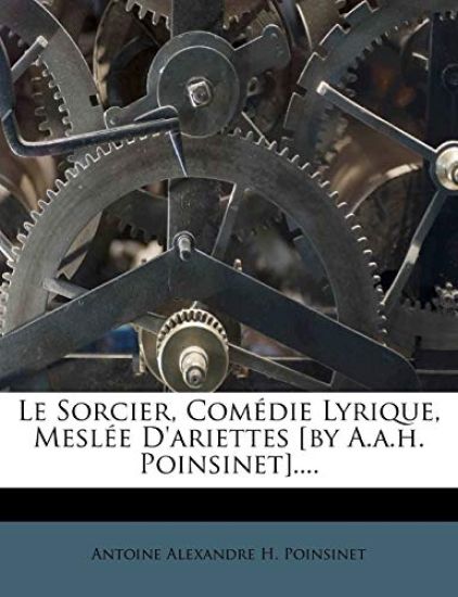 Le Sorcier, Comedie Lyrique, Meslee D'Ariettes [By A.A.H. Poinsinet]....