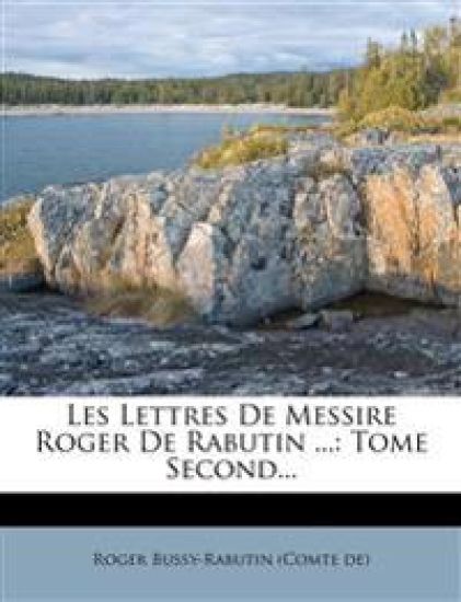 Les Lettres De Messire Roger De Rabutin ...