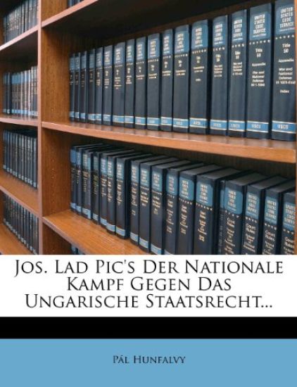 Jos. Lad PIC's Der Nationale Kampf Gegen Das Ungarische Staatsrecht...